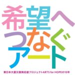 東日本大震災から10年目の展覧会「希望へつなぐアート」仙台で開催！